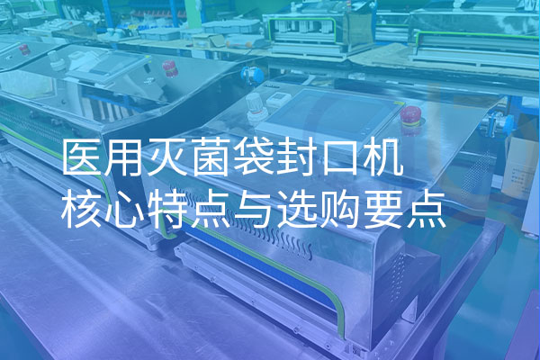 醫(yī)用滅菌袋封口機(jī)核心特點與選購要點